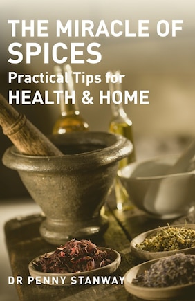 Miracle Of Spices: Practical Tips For Health, Home And Beauty