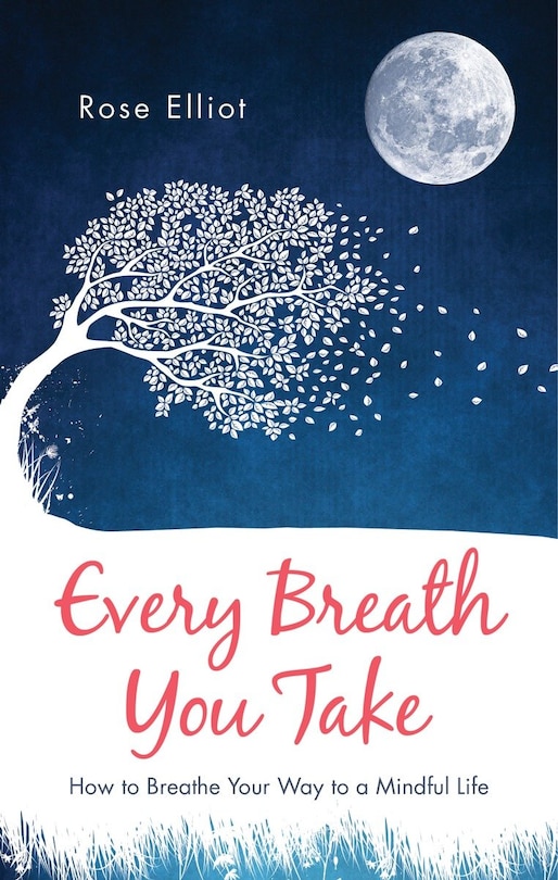 Every Breath You Take: How To Breathe Your Way To A Mindful Life