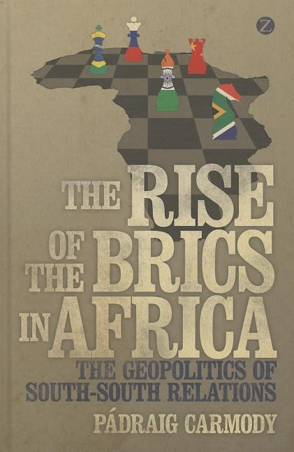 The Rise Of The Brics In Africa: The Geopolitics Of South-south Relations