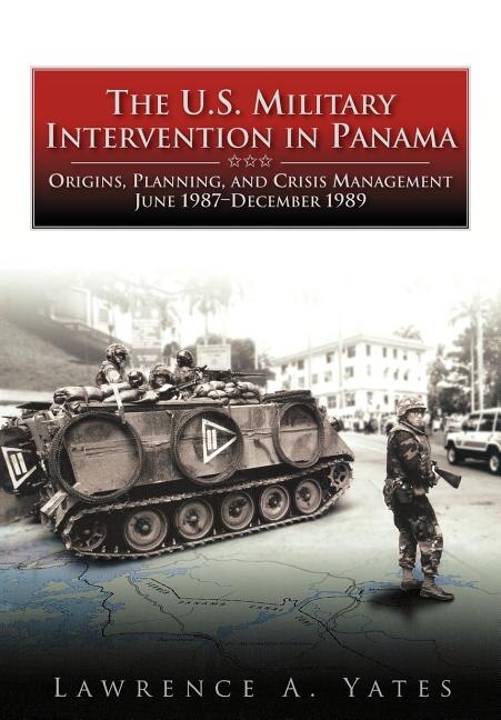 The U.S. Military Intervention in Panama: Origins, Planning, and Crisis Management, June 1987-December 1989