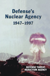 Front cover_Defense's Nuclear Agency 1947-1997 (DTRA History Series)