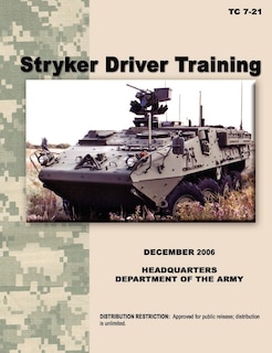 Stryker Driver Training: The official U.S. Army Training Manual TC 7-21 (December 2006)