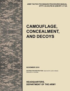 Camouflage, Concealment and Decoys: The Official U.S. Army Tactics, Techniques, and Procedures Manual Attp 3-34.39 (FM 20-3)/McRp 3-17.