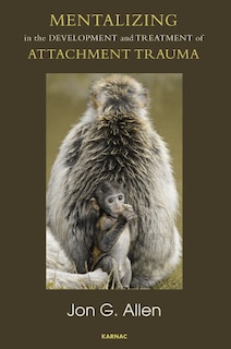 Front cover_Mentalizing In The Development And Treatment Of Attachment Trauma