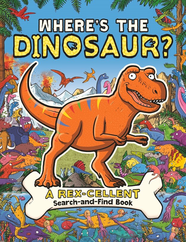 Where's The Dinosaur?: A Rex-cellent, Roarsome Search Book