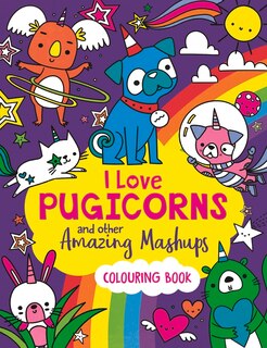 Front cover_I Love Pugicorns And Other Amazing Mashups