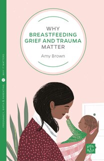 Front cover_Why Breastfeeding Grief and Trauma Matter