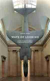 Ways of Looking: How to Experience Contemporary Art by Ossian Ward