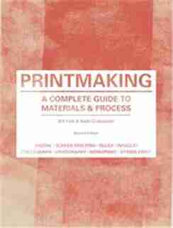 Printmaking: A Complete Guide to Materials & Process (Printmaker's Bible, process shots, techniques, step-by-step illustrations) by Bill Fick
