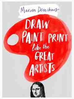 Draw Paint Print Like The Great Artists: Marion Deuchars' Book of Great Artists by Marion Deuchars