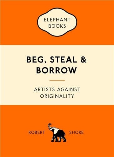 Beg, Steal & Borrow: Artists against Originality