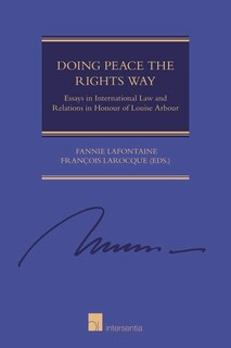Doing Peace The Rights Way: Essays In International Law And Relations In Honour Of Louise Arbour