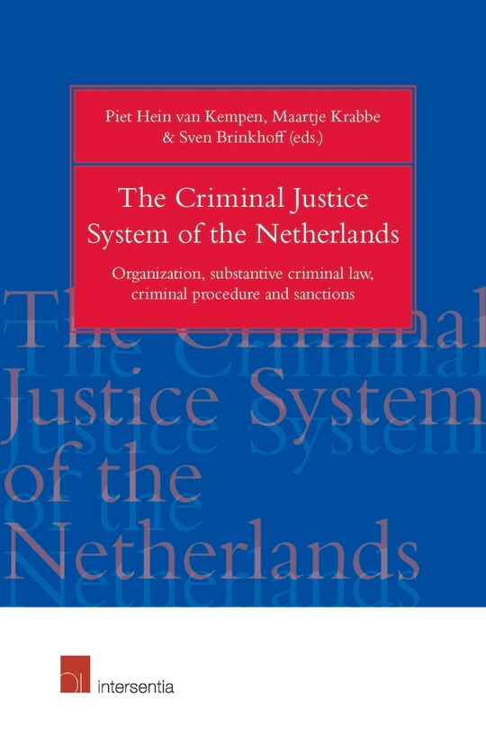 The Criminal Justice System Of The Netherlands: Organization, Substantive Criminal Law, Criminal Procedure And Sanctions