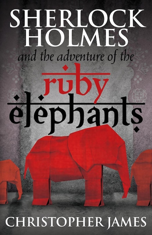 Front cover_Sherlock Holmes and The Adventure of the Ruby Elephants