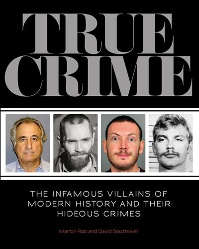 True Crime: The Infamous Villains Of Modern History And Their Hideous Crimes