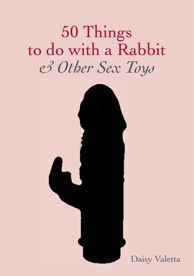 Front cover_50 Things to Do with a Rabbit & Other Sex Toys