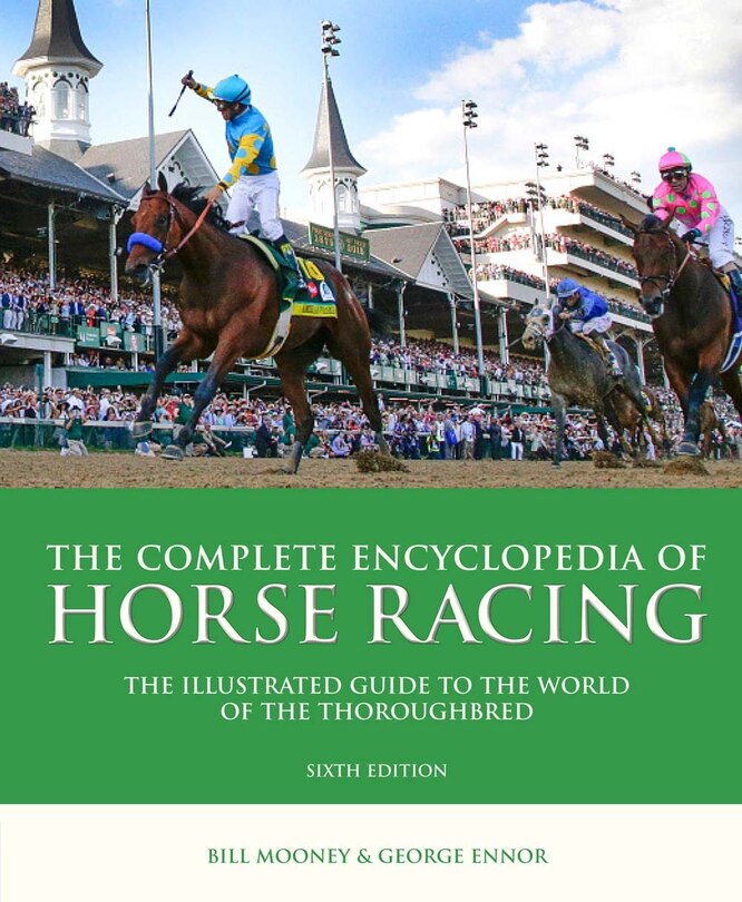 The Complete Encyclopedia Of Horse Racing: The Illustrated Guide To The World Of The Thoroughbred