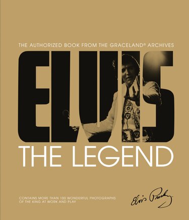 Elvis: The Legend: The Authorized Book From The Graceland(r) Archives