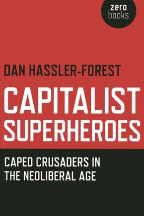 Capitalist Superheroes: Caped Crusaders In The Neoliberal Age