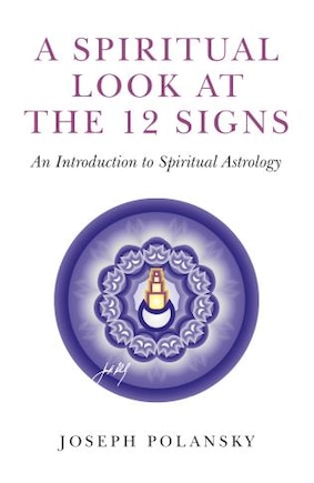 A Spiritual Look at the 12 Signs: An Introduction To Spiritual Astrology