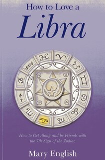 How To Love A Libra: How To Get Along And Be Friends With The 7th Sign Of The Zodiac
