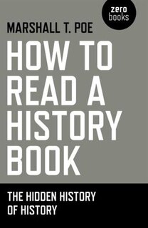 How To Read A History Book: The Hidden History Of History