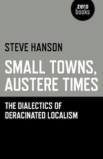 Small Towns, Austere Times: The Dialectics Of Deracinated Localism