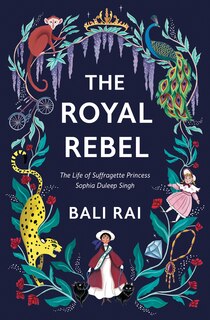 Couverture_The Royal Rebel: The Life of Suffragette Princess Sophia Duleep Singh