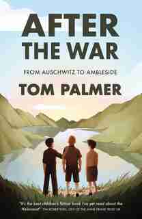 After The War: From Auschwitz To Ambleside by Tom Palmer