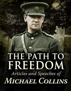 The Path To Freedom: : Articles And Speeches Of Michael Collins