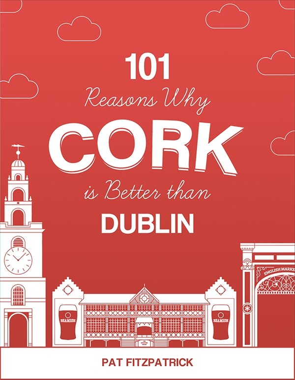 Front cover_101 Reasons Why Cork Is Better Than Dublin