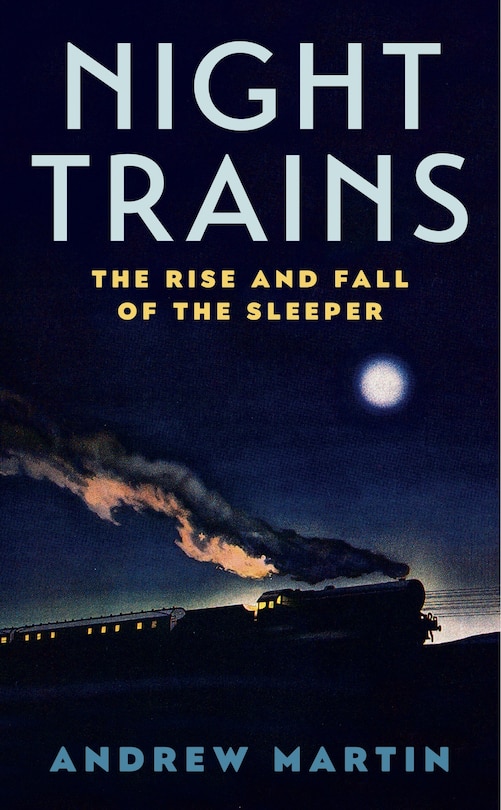 Night Trains: The Rise And Fall Of The Sleeper