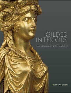 Gilded Interiors: Parisian Luxury And The Antique