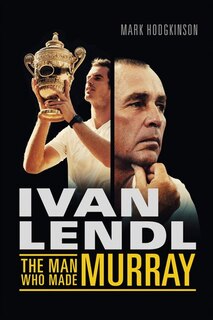 Couverture_Ivan Lendl- The Man Who Made Murray