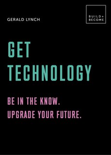 Get Technology: Be In The Know. Upgrade Your Future: 20 Thought-provoking Lessons