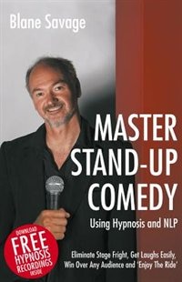 Master Stand-up Comedy Using Hypnosis and NLP - Eliminate Stage Fright, Get Laughs Easily, Win Over Any Audience and 'Enjoy The Ride'