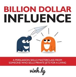 Billion Dollar Influence - A Persuasion Skills Masterclass from Someone Who Sells Private Jets for a Living