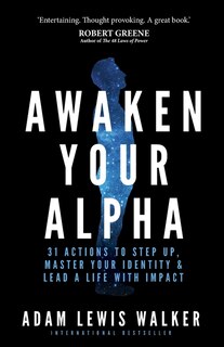 Awaken Your Alpha: 31 actions to step up, master your identity & lead a life with impact