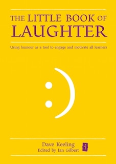 The Little Book Of Laughter: Using humour as a tool to engage and motivate all learners