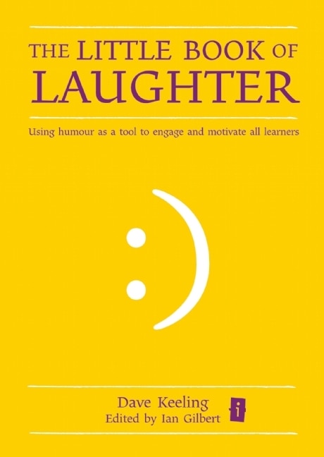 The Little Book Of Laughter: Using humour as a tool to engage and motivate all learners