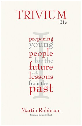 Trivium 21c: Preparing Young People for the Future with Lessons From the Past