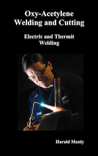 Front cover_Oxy-Acetylene Welding and Cutting, Electric and Thermit Welding, Together with Related Methods and Materials Used in Metal Working and the Oxygen Proc