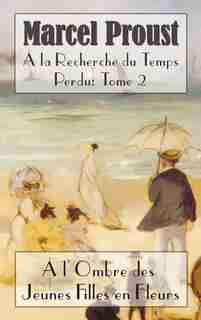 La Recherche Du Temps Perdu: L'Ombre Des Jeunes Filles En Fleurs by Marcel Proust