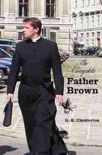 The Complete Father Brown - The Innocence of Father Brown, the Wisdom of Father Brown, the Incredulity of Father Brown, the Secret of Father Brown, th by G. K. Chesterton