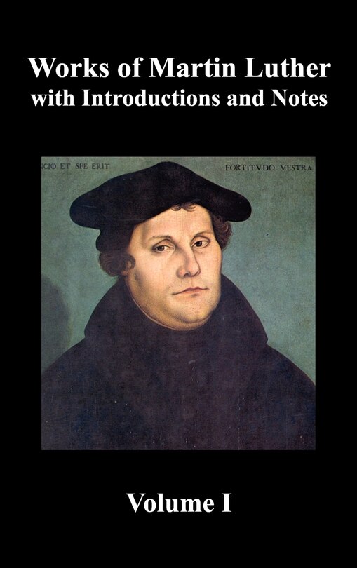 Couverture_Works of Martin Luther, Volume 1. [Luther's Prefaces to His Works, the Ninety-Five Theses (Together with Related Letters), Treatise on the Holy Sacram