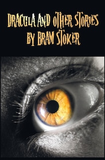 Front cover_Dracula and Other Stories by Bram Stoker. (Complete and Unabridged). Includes Dracula, the Jewel of Seven Stars, the Man (Aka