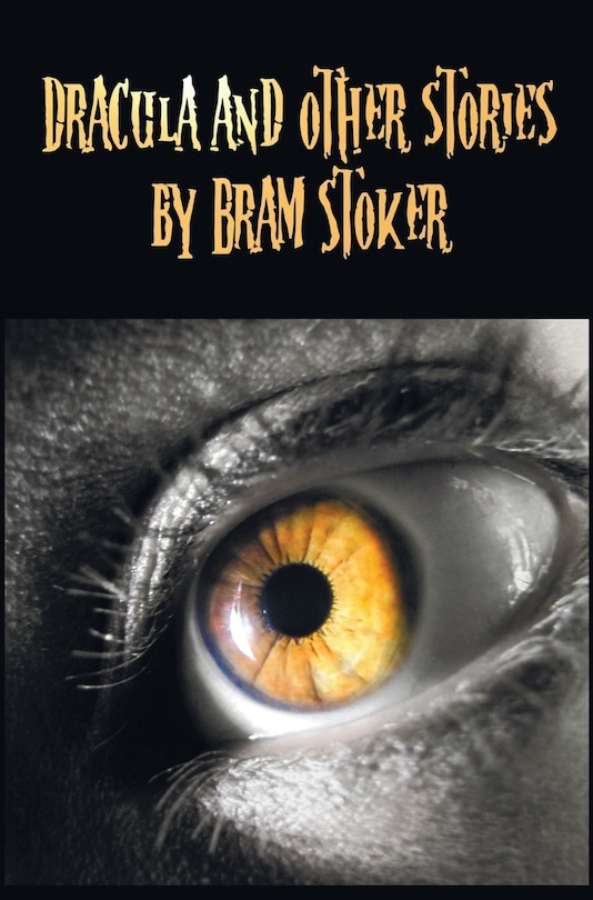 Front cover_Dracula and Other Stories by Bram Stoker. (Complete and Unabridged). Includes Dracula, the Jewel of Seven Stars, the Man (Aka