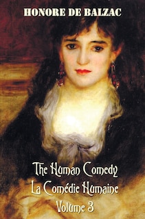 The Human Comedy, La Comedie Humaine, Volume 3: Ferragus, Chief of the Devorants, the Message, Colonel Chabert, Facino Cane, Two Poets, a Distinguishe