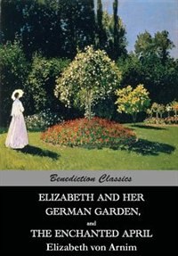 Front cover_Elizabeth And Her German Garden, and The Enchanted April