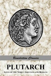 PLUTARCH: Lives of the noble Grecians and Romans (Complete and Unabridged)